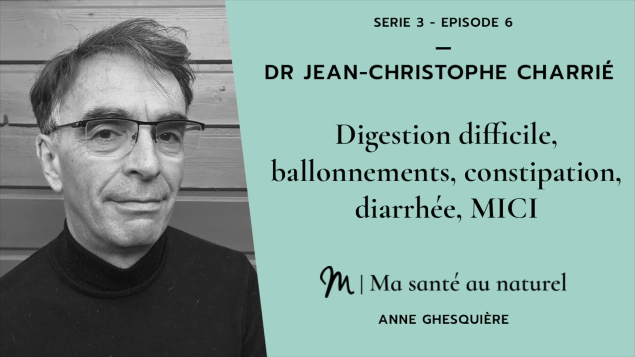 Ma santé au naturel #6 Série 3 - Dr Jean Christophe Charrié : Digestion difficile, ballonnements