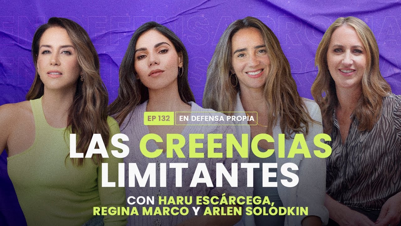 Las creencias limitantes con Haru Escárcega, Regina Marco y Arlen Solodkin | En Defensa Propia 132