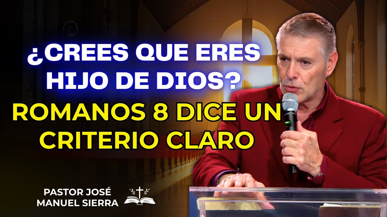 José Manuel Sierra Predica - ¿Crees que eres hijo de Dios? Romanos 8 dice un criterio claro.