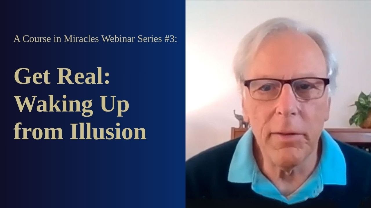 A Course in Miracles Free Webinar Series #3: Get Real