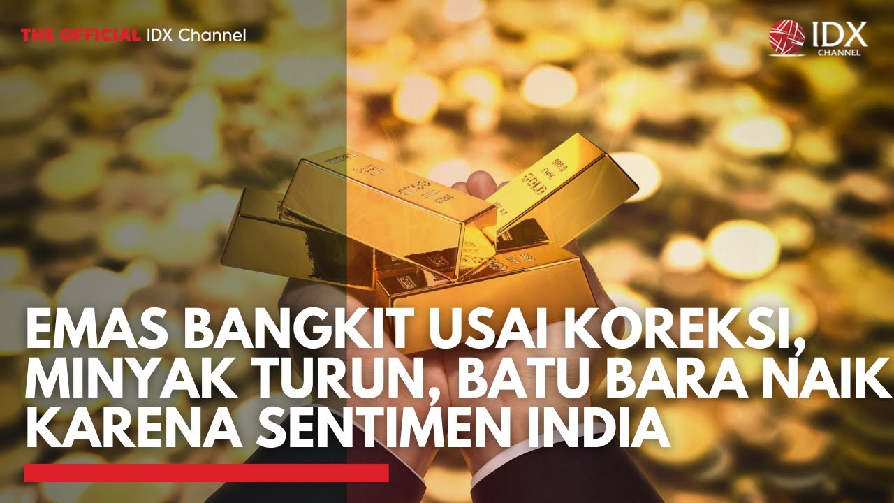 Emas Bangkit Usai Koreksi, Minyak Turun, Batu Bara Naik karena Sentimen India | 2ND SESSION CLOSING