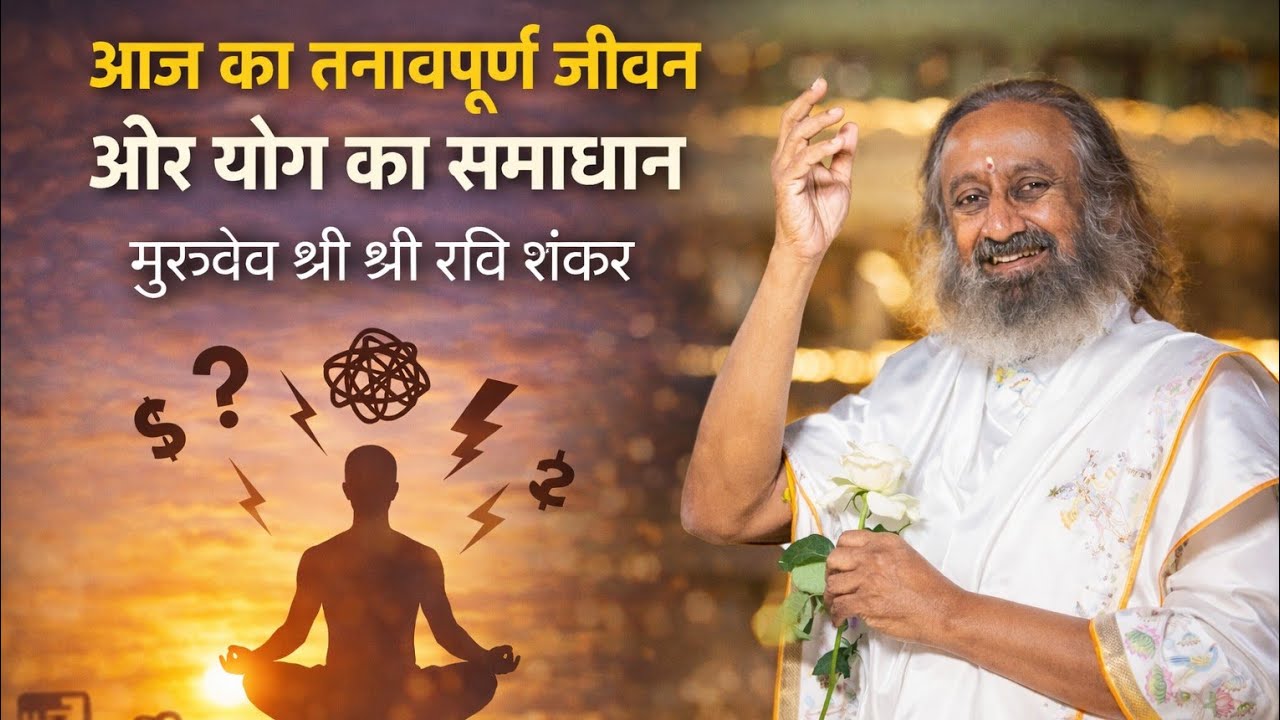 आज का तनावपूर्ण जीवन और योग का समाधान | गुरुदेव श्री श्री रवि शंकर