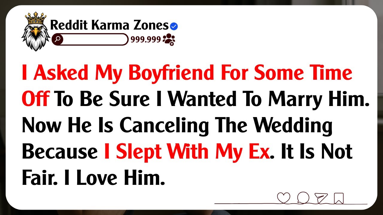 I Asked My Boyfriend For Some Time Off To Be Sure I Wanted To Marry Him. Now He Is Canceling The...