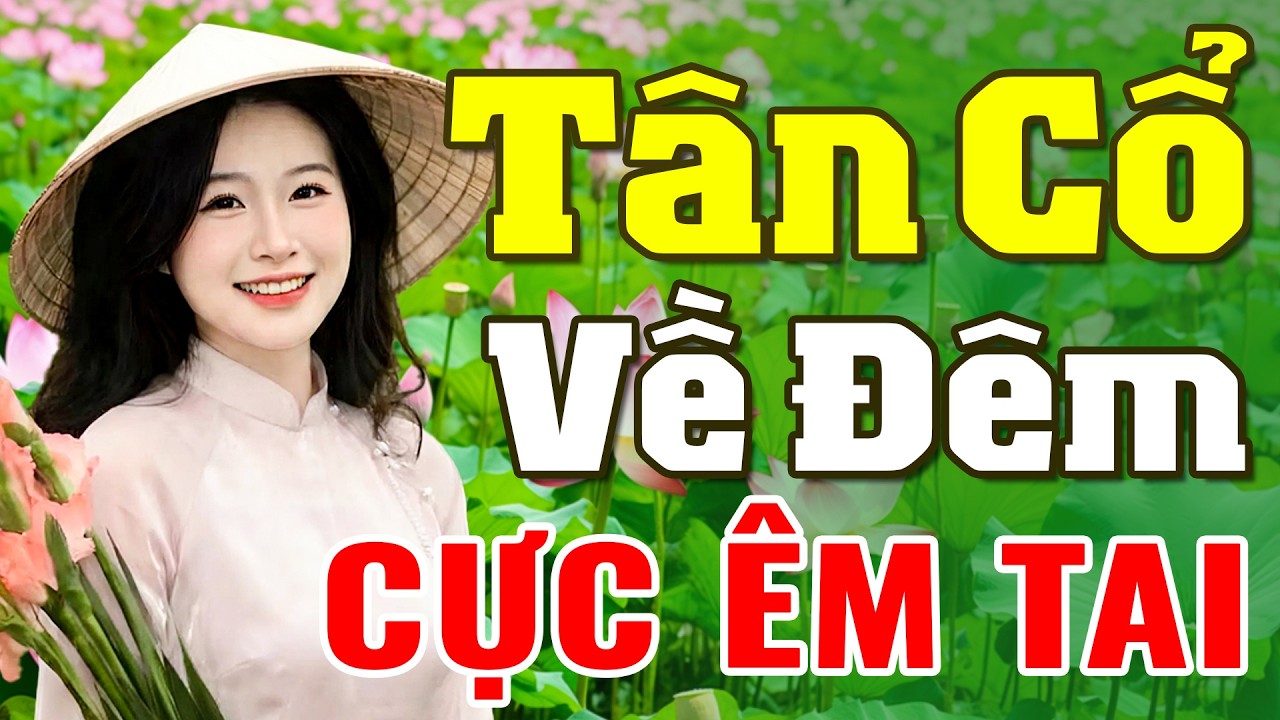 Tân Cổ Về Đêm Nghe Cực Êm Tai - Tân Cổ Giao Duyên Toàn Bài Hay - Tân Cổ Hơi Dài Được Nghe Nhiều Nhất
