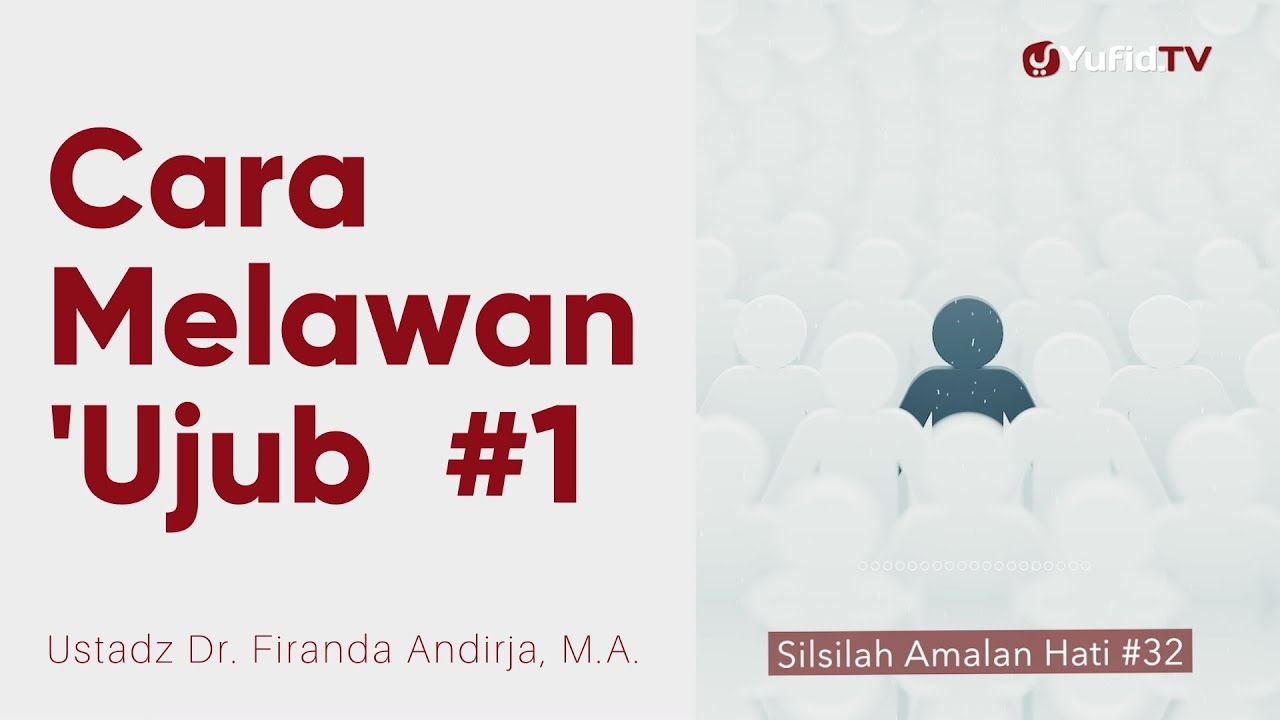 Cara Melawan 'Ujub - Ustadz Dr. Firanda Andirja, M.A. - Silsilah Amalan Hati #32