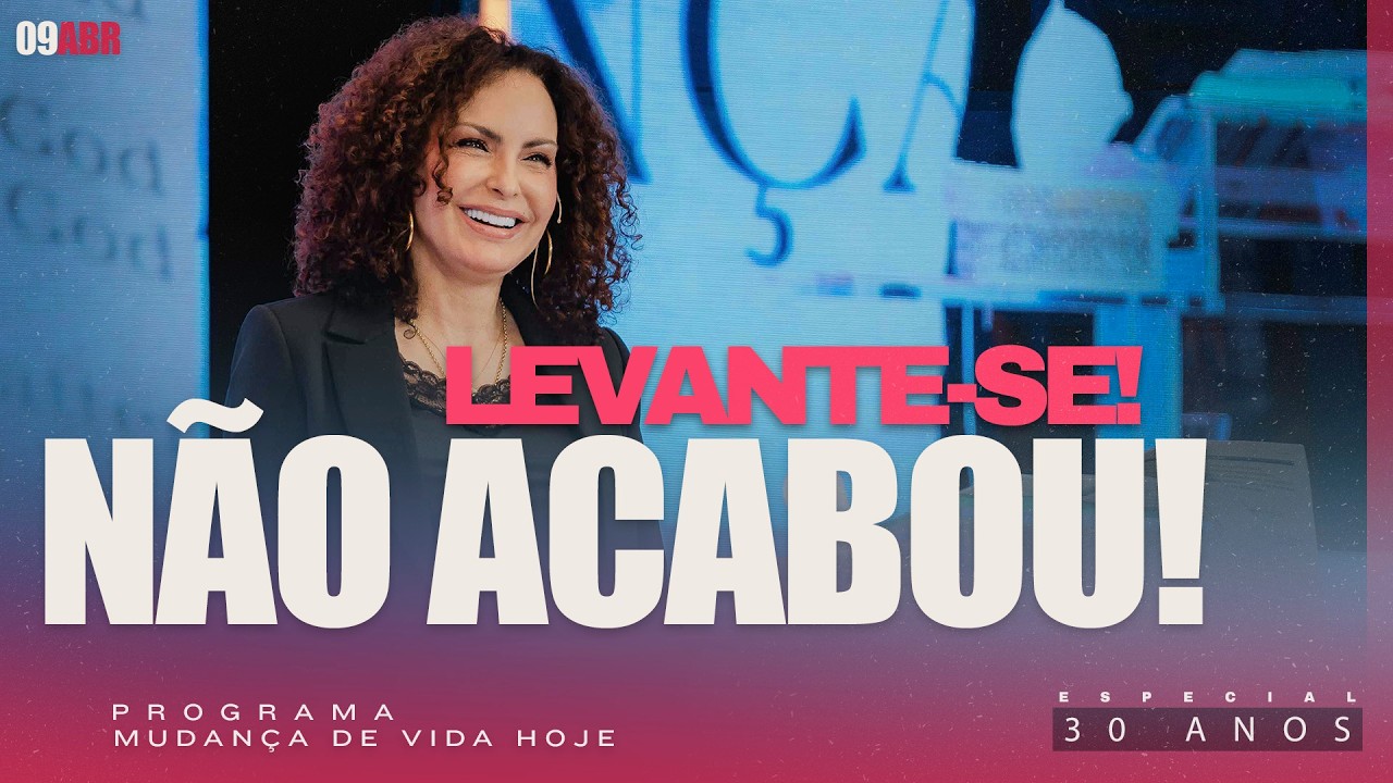 Levante-se! N&atilde;o acabou! | Mudan&ccedil;a de Vida Hoje | 30 anos
