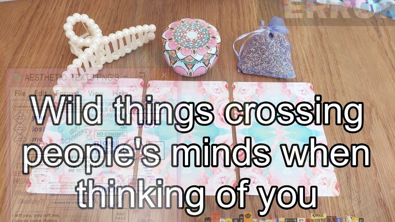 Wild thoughts crossing people's minds when thinking of you. TAROT timeless pick a card reading.