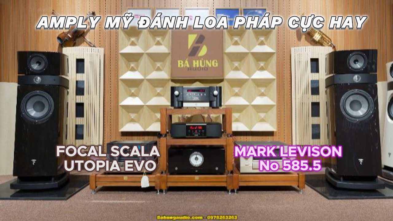 CUỘC CHIẾN MỸ - PHÁP KẾT QUẢ BẤT NGỜ - Loa Focal Utopia Scala Evo - Amply Mark Levinson No 585.5