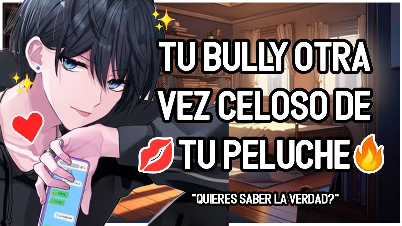 | ASMR Roleplay | 💖🔥 Tu BULLY Se Pone OTRA VEZ Celoso De TU Peluche ~ 💕- Teasing - Posesivo - M4F