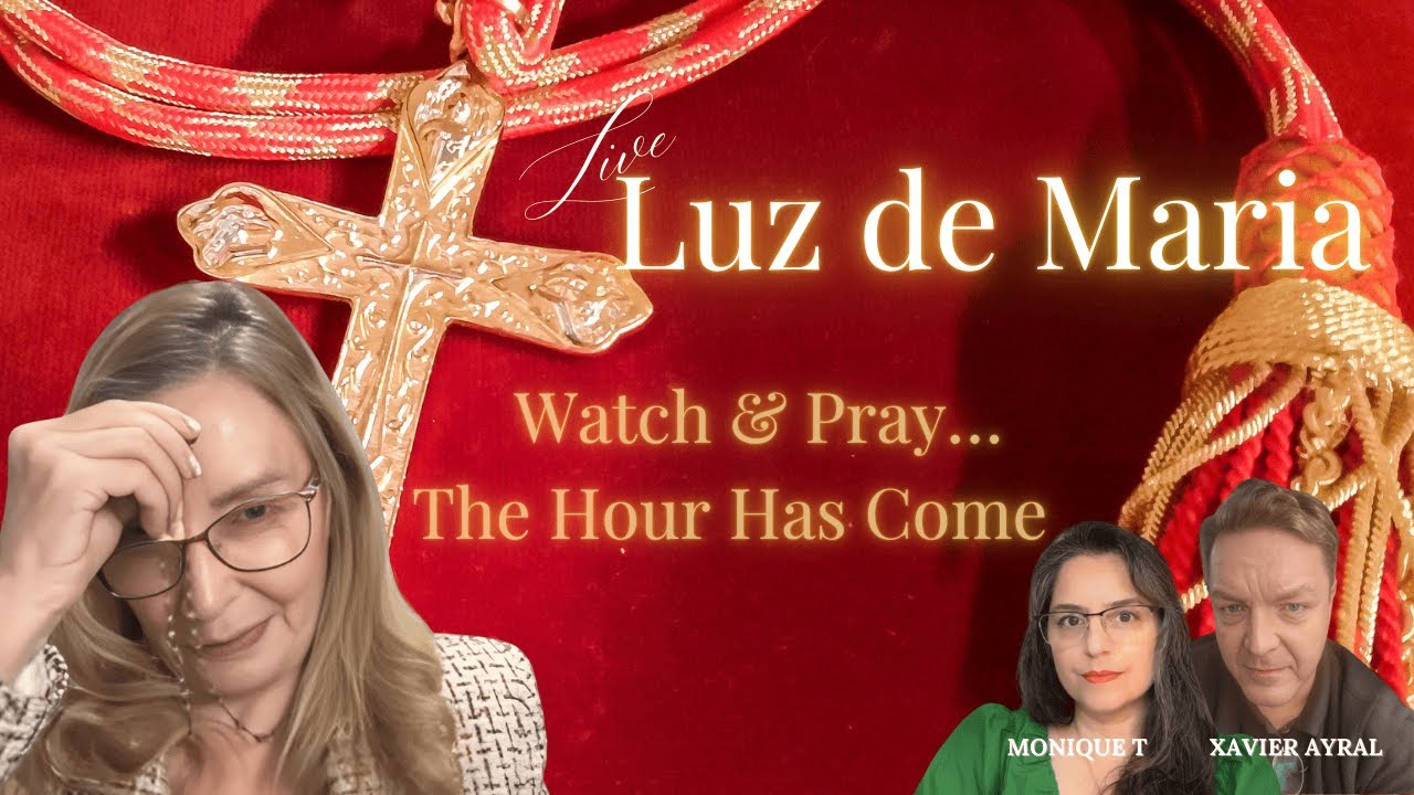 LIVE with LUZ DE MARIA: WATCH & PRAY... THE HOUR HAS COME.