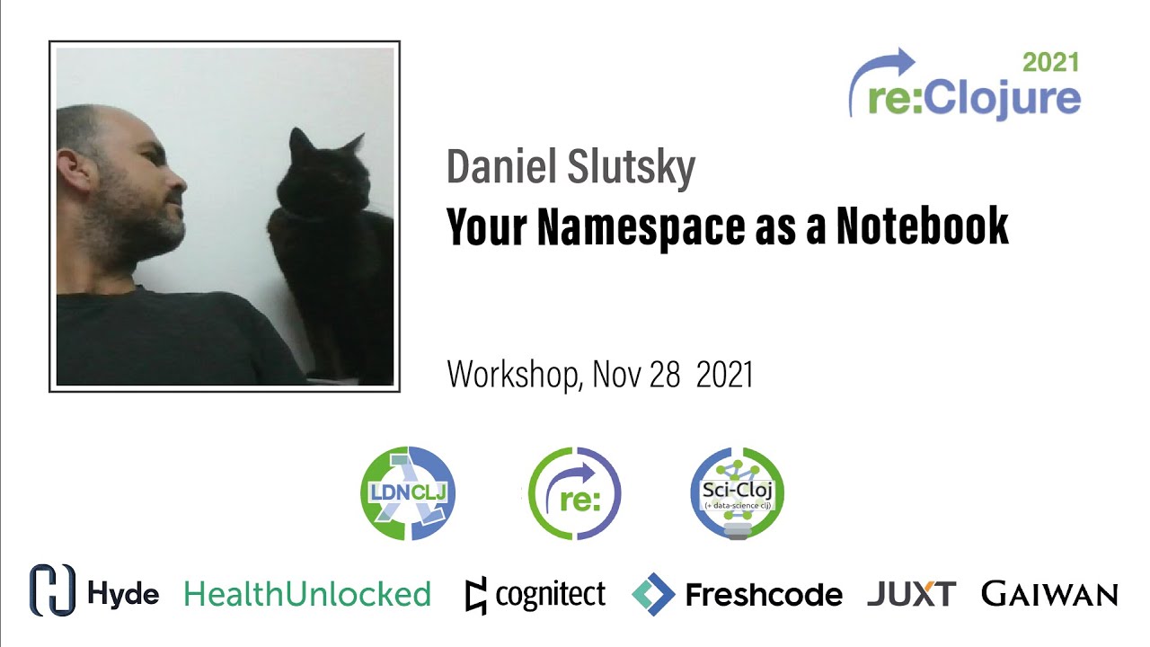 re:Clojure 2021 workshop: Your namespace as a notebook by Daniel Slutsky