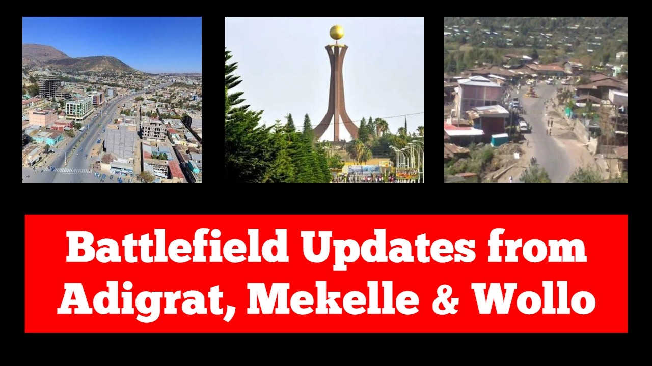Battlefield Updates from Adigrat, Mekelle & Wollo