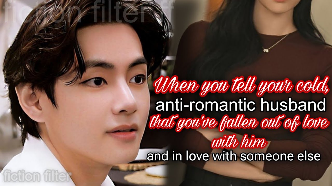 Taehyung FF Oneshot | When u tell ur cold anti romantic husb that u fallen out of love kth ff