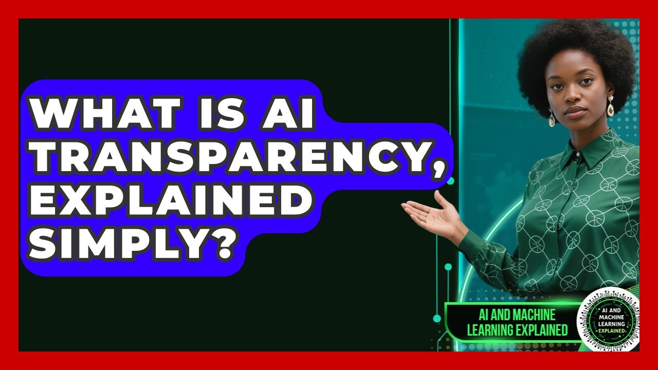 What Is AI Transparency, Explained Simply? - AI and Machine Learning Explained
