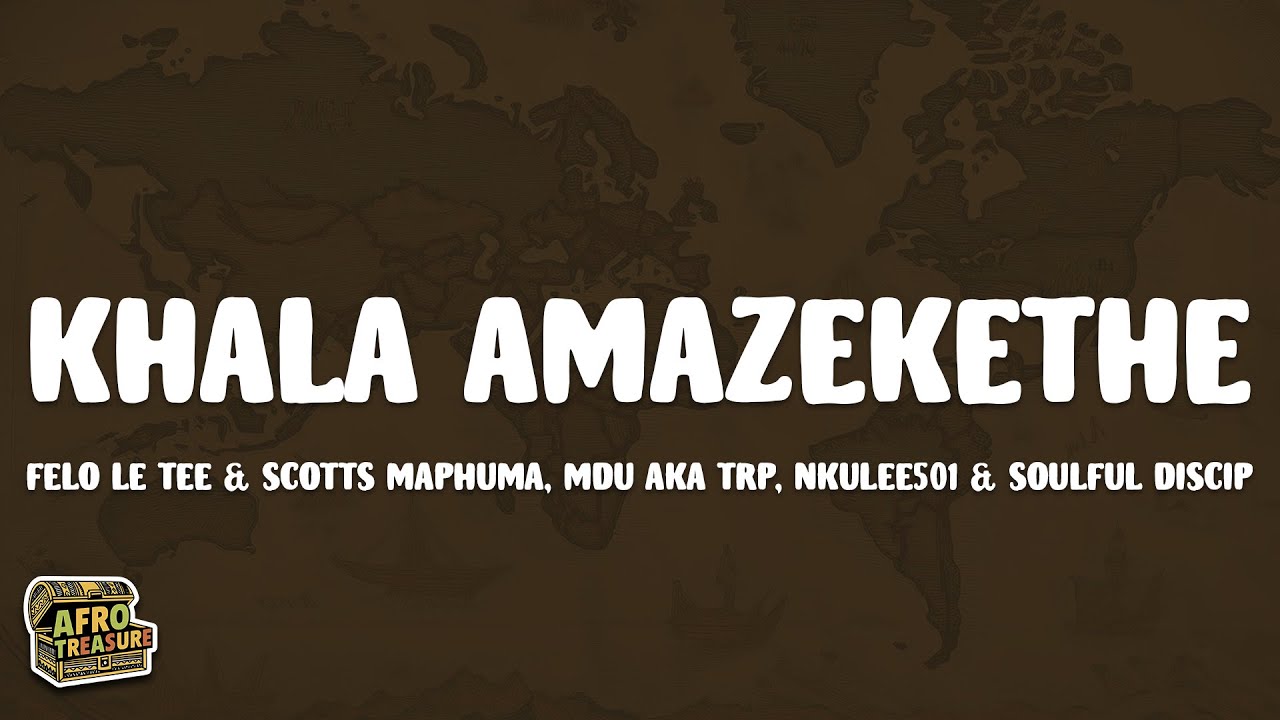 Felo Le Tee & Scotts Maphuma - Khala Amazekethe (Lyrics) ft. Mdu aka TRP, Nkulee501 & Soulful Disciv
