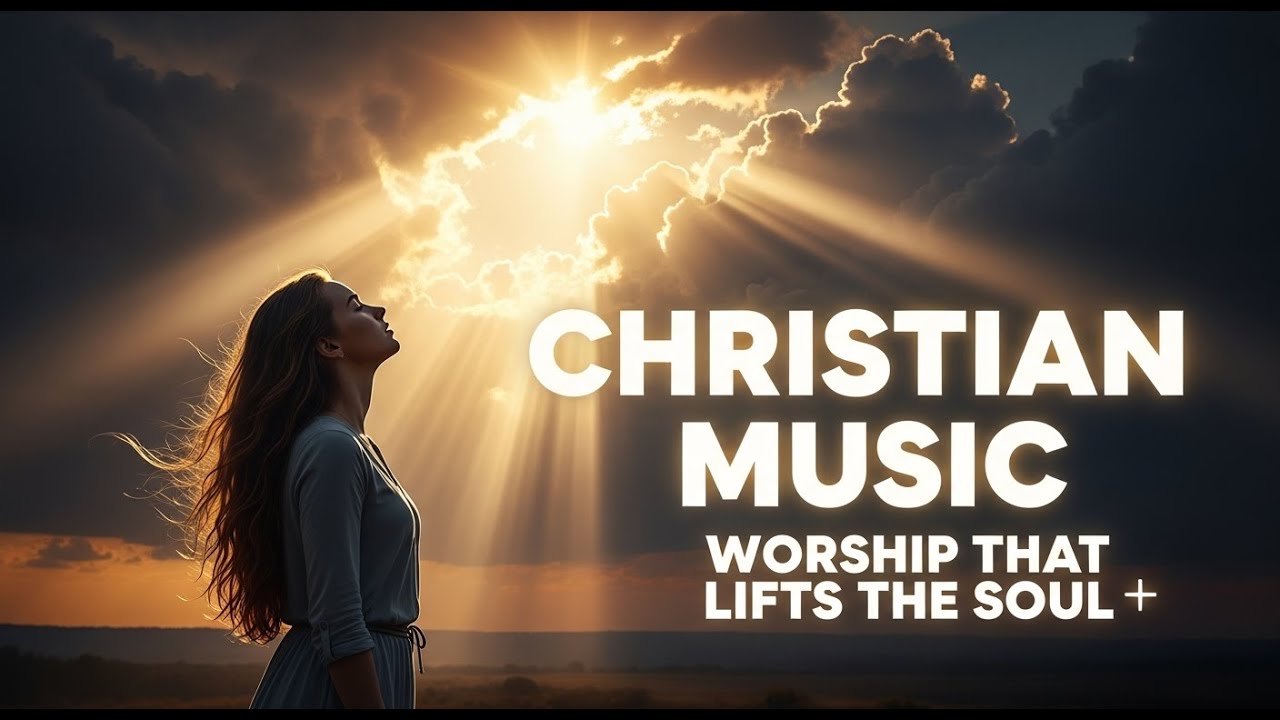Powerful Christian Worship Songs That Touch the Heart