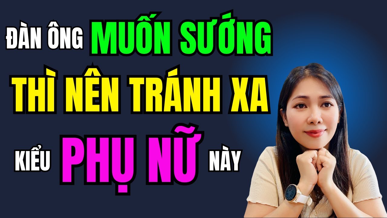 Những Kiểu Phụ Nữ Đàn Ông Nên Tránh Càng Xa Càng Tốt | Trần Thị Kim Hà