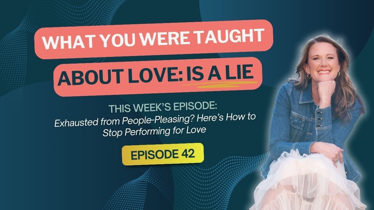 Episode 42: Exhausted from People-Pleasing? Here’s How to Stop Performing for Love