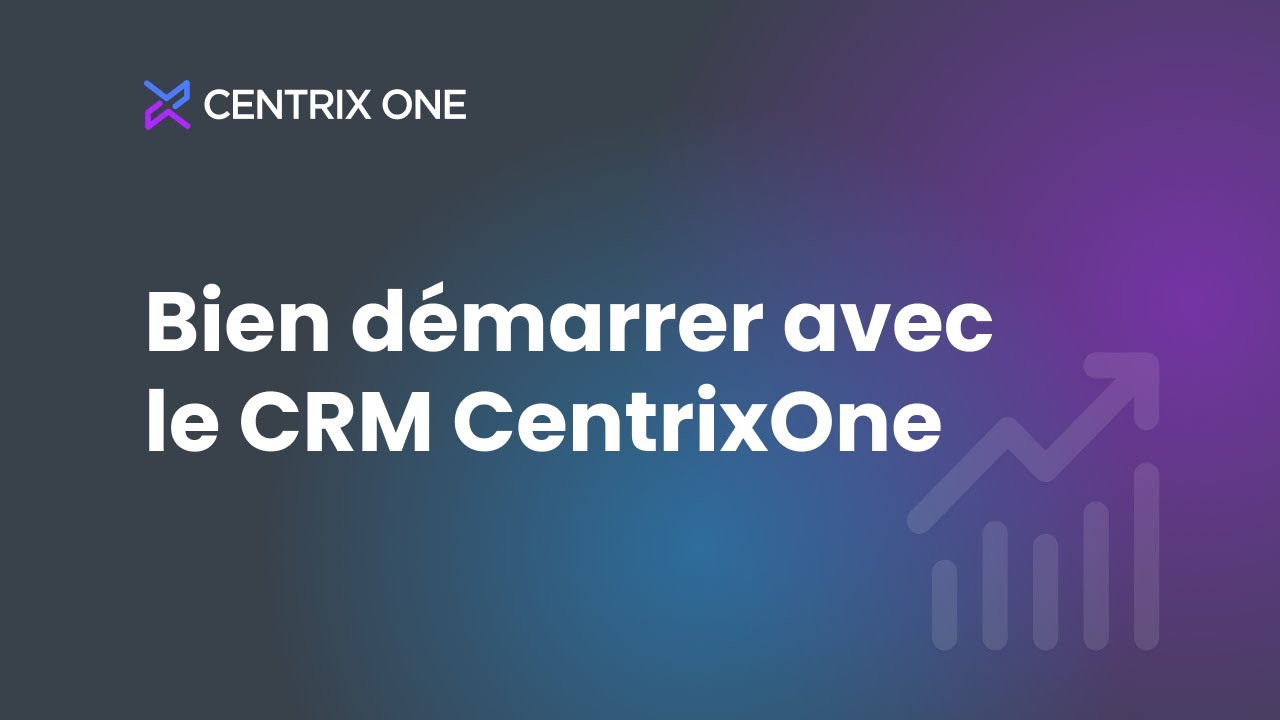 Bien démarrer avec le CRM CentrixOne ⎮ Guide