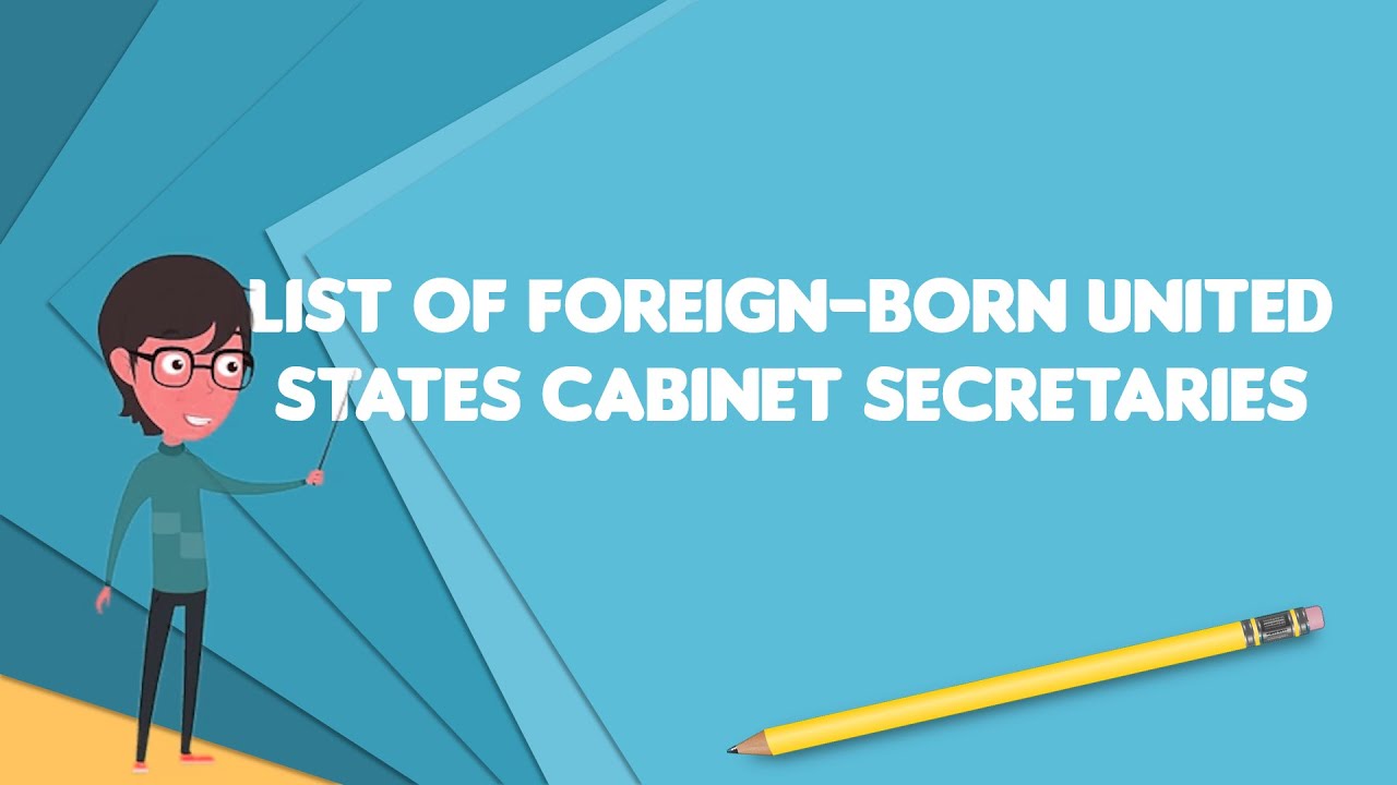 What is List of foreign-born United States Cabinet Secretaries