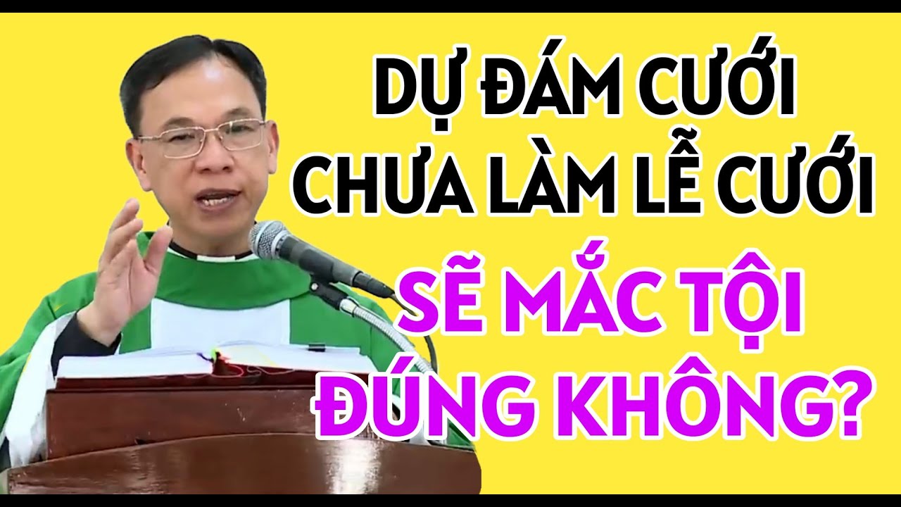 DỰ ĐÁM CƯỚI CHƯA LÀM LỄ CƯỚI SẼ MẮC TỘI CÓ ĐÚNG KHÔNG | CHA THỦ GIẢNG VÀ GIẢI ĐÁP