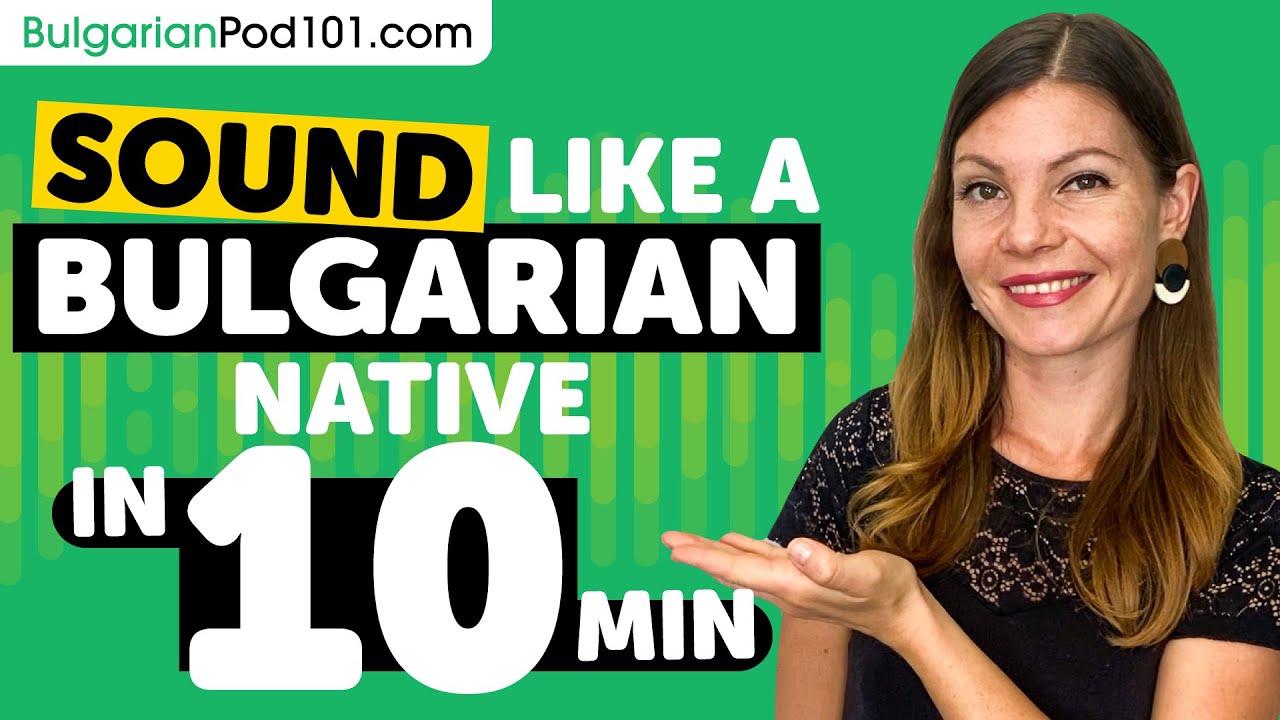 Sound Like A Bulgarian Native in 10 Minutes