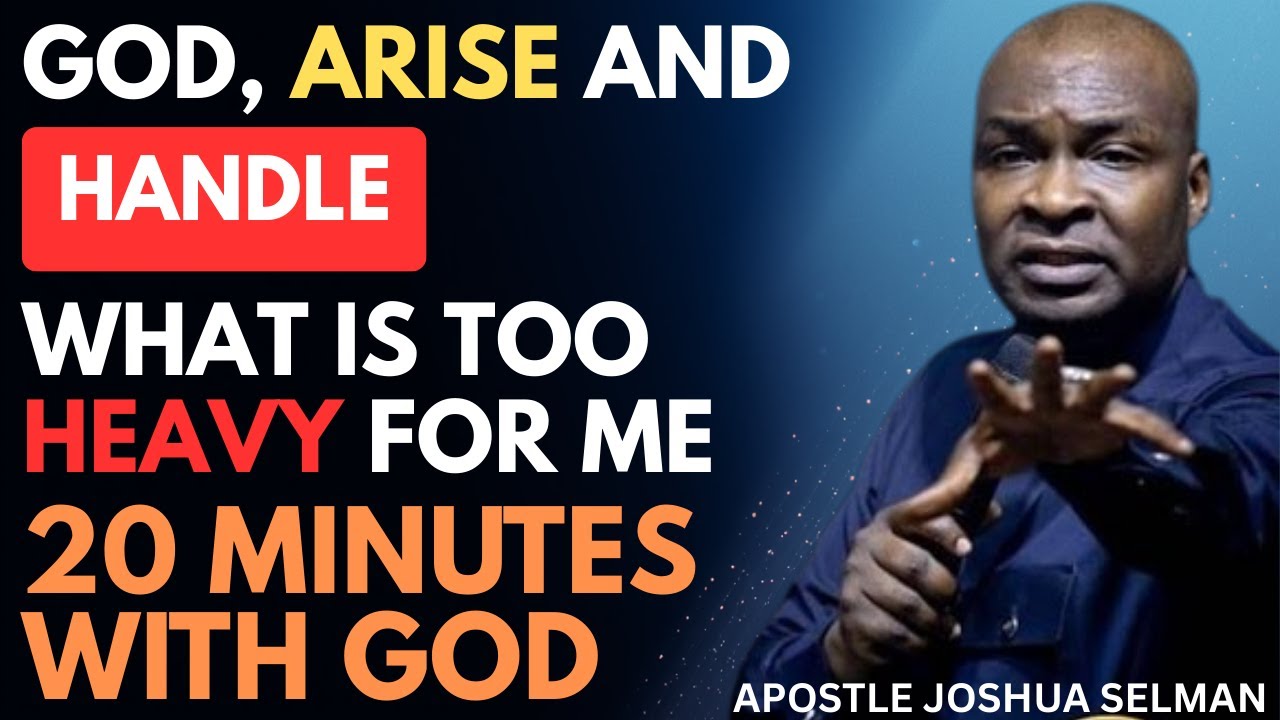 FATHER GOD, ARISE AND HANDLE WHAT IS TOO HEAVY FOR ME | APOSTLE JOSHUA SELMAN