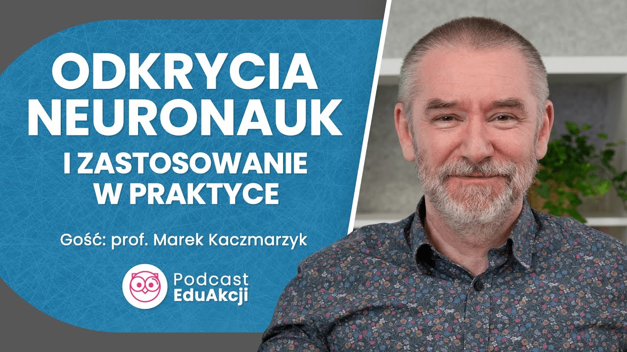 Najnowsze odkrycia neuronauk | Prof. Marek Kaczmarzyk | Podcast EduAkcji #80