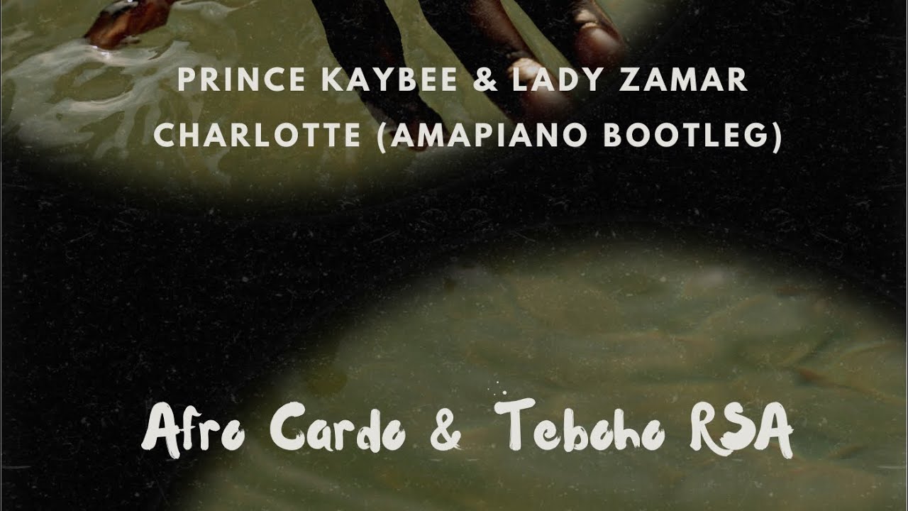 Prince Kaybee & Lady Zamar - Charlotte (Afro Cardo & Teboho rsa Bootleg)