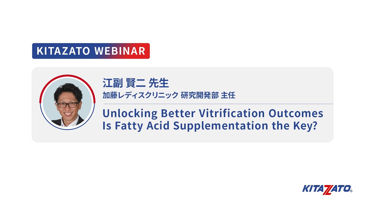 Unlocking Better Vitrification OutcomesIs Fatty Acid Supplementation the Key?｜江副 賢二先生