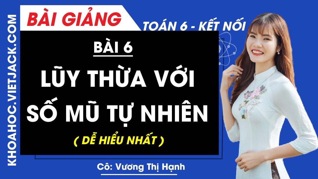 Toán lớp 6 Bài 6: Lũy thừa với số mũ tự nhiên | Kết nối tri thức (DỄ HIỂU NHẤT)