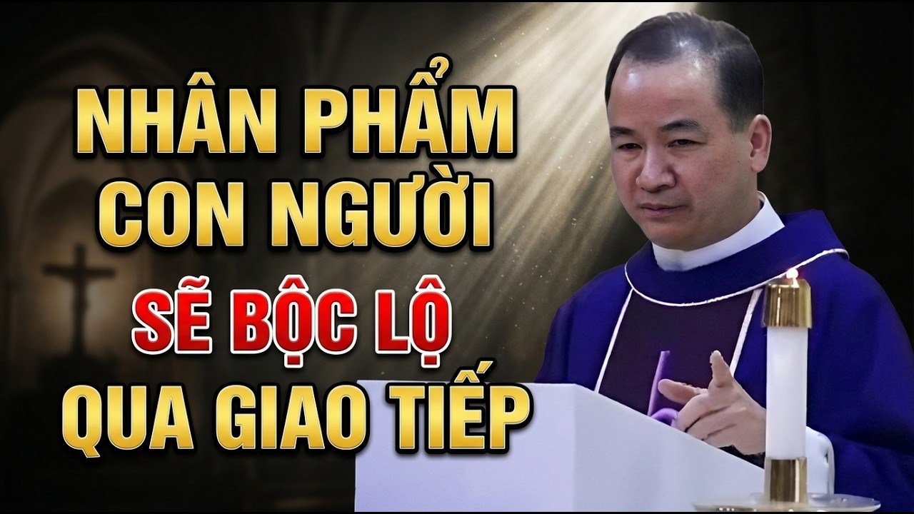 NHÂN PHẨM VÀ TÍNH CÁCH MỖI NGƯỜI SẼ BỘC LỘ QUA GIAO TIẾP CÓ ĐÚNG KHÔNG. CHA TĨNH GIẢNG MỚI NHẤT