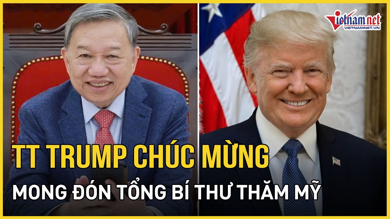 Tổng thống Donald Trump chúc mừng, mong muốn đón Tổng Bí thư Tô Lâm thăm Mỹ | Báo VietNamNet