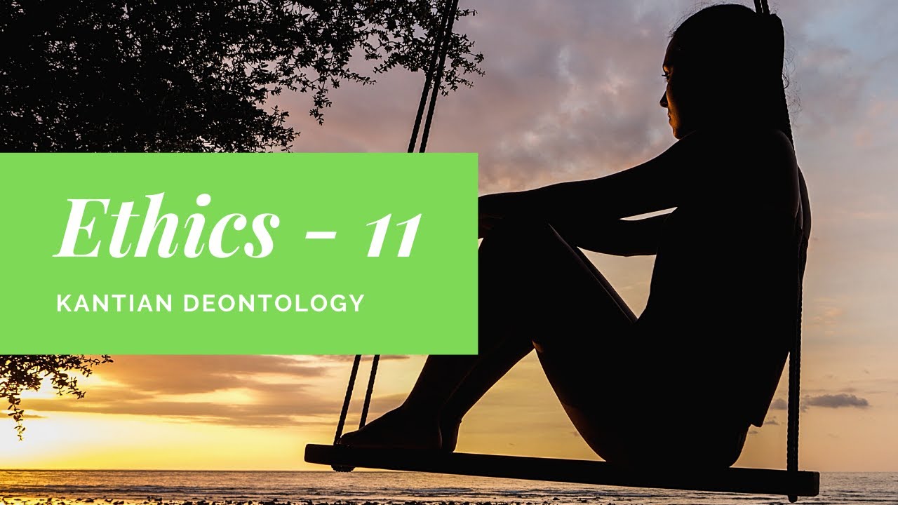 Ethics 11 - Kantian Deontology