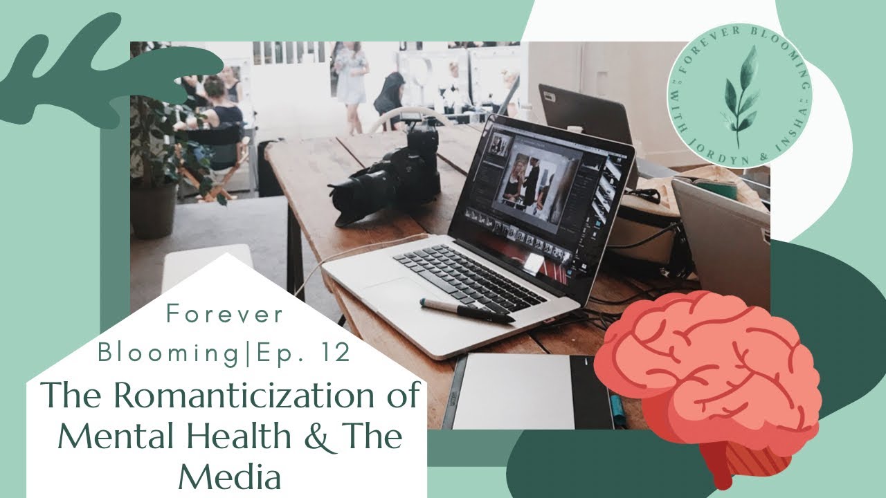 Episode 12 - The Romanticization of Mental Health & The Media | Forever Blooming