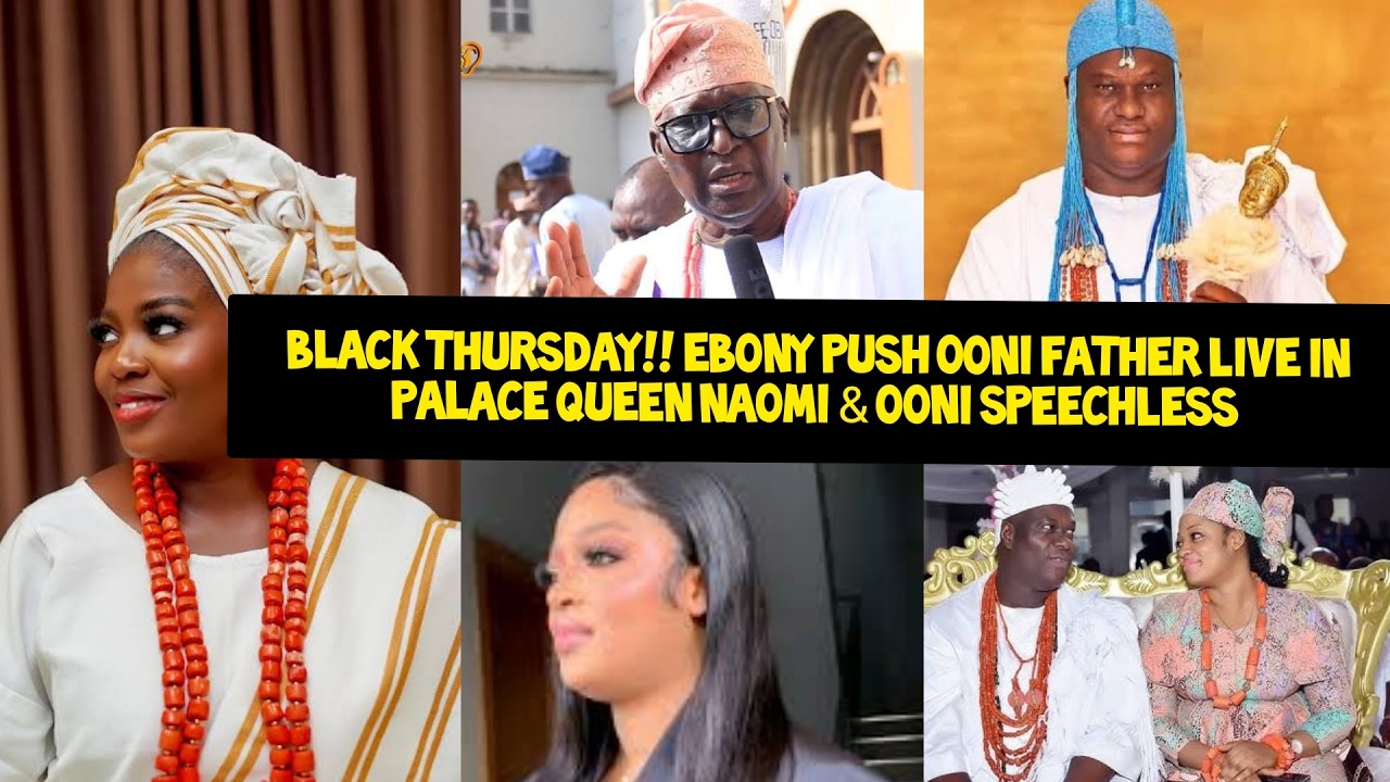 BLACK THURSDAY EBONY PUSHED PA ROPO LIVE IN PALACE QUEEN NAOMI & OONI SPEECHLESS IYANIFA CURSE HER