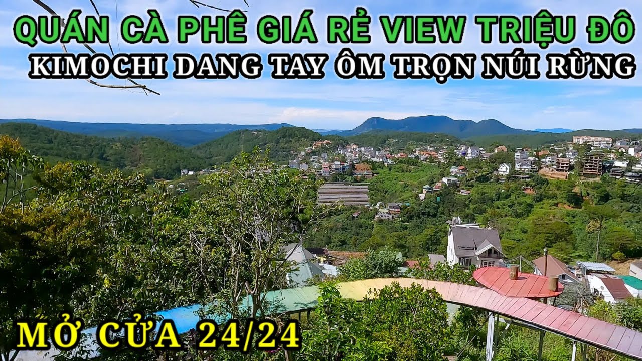 QUÁN CÀ PHÊ KIMOCHI GIÁ RẺ VIEW TRIỆU ĐÔ, DANG TAY ÔM TRỌN NÚI RỪNG ĐÀ LẠT MỞ CỬA 24/24