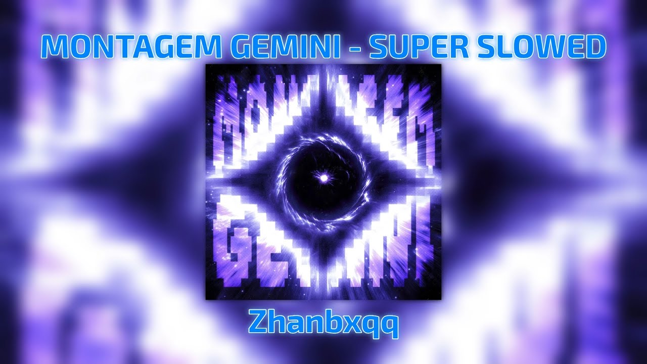 MONTAGEM GEMINI - SUPER SLOWED (by Zhanbxqq)