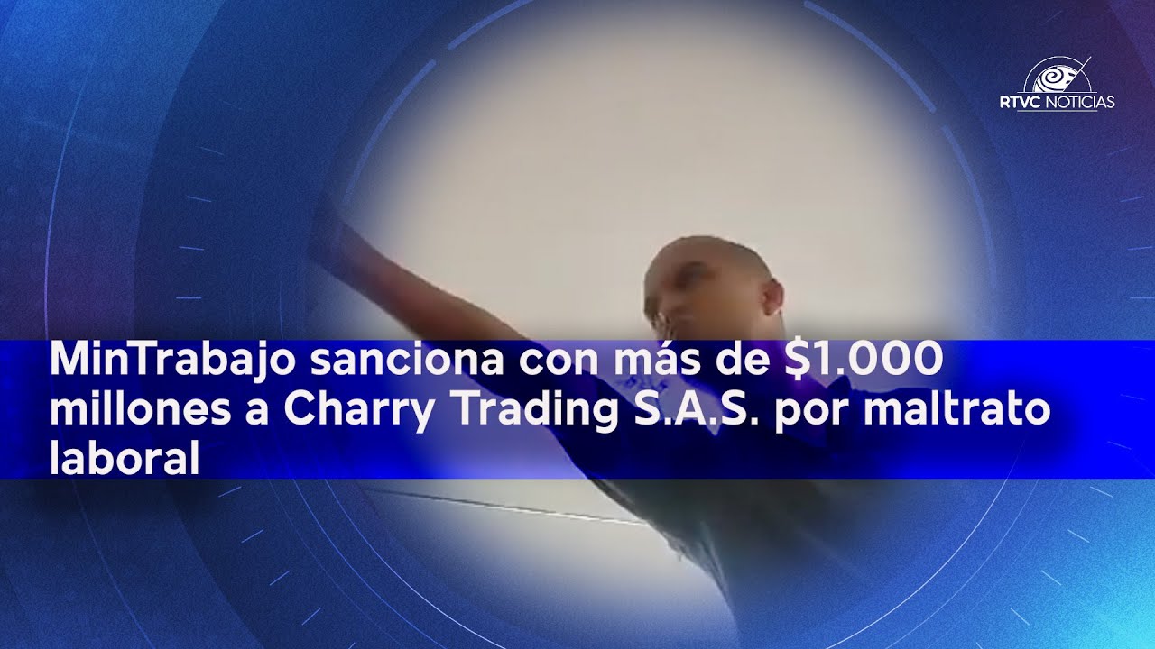 MinTrabajo sanciona con más de $1.000 millones a Charry Trading por maltrato laboral | RTVC Noticias