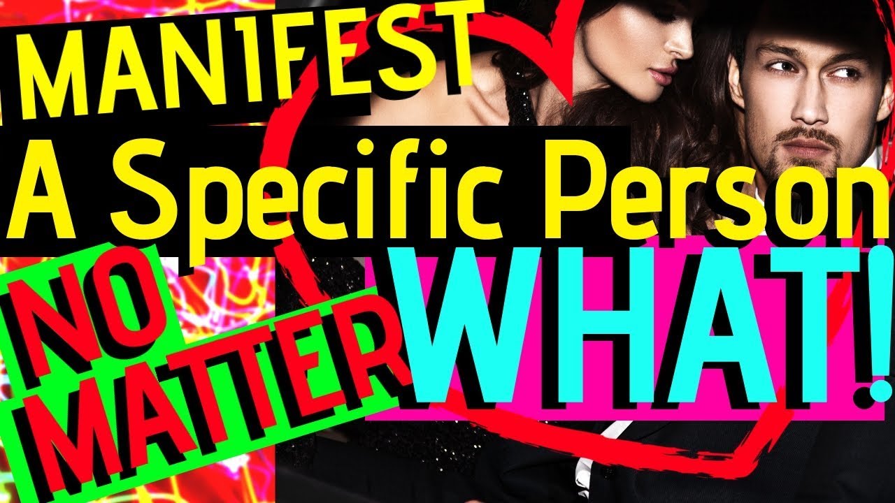 HOW TO MANIFEST YOUR SPECIFIC PERSON NO MATTER WHAT