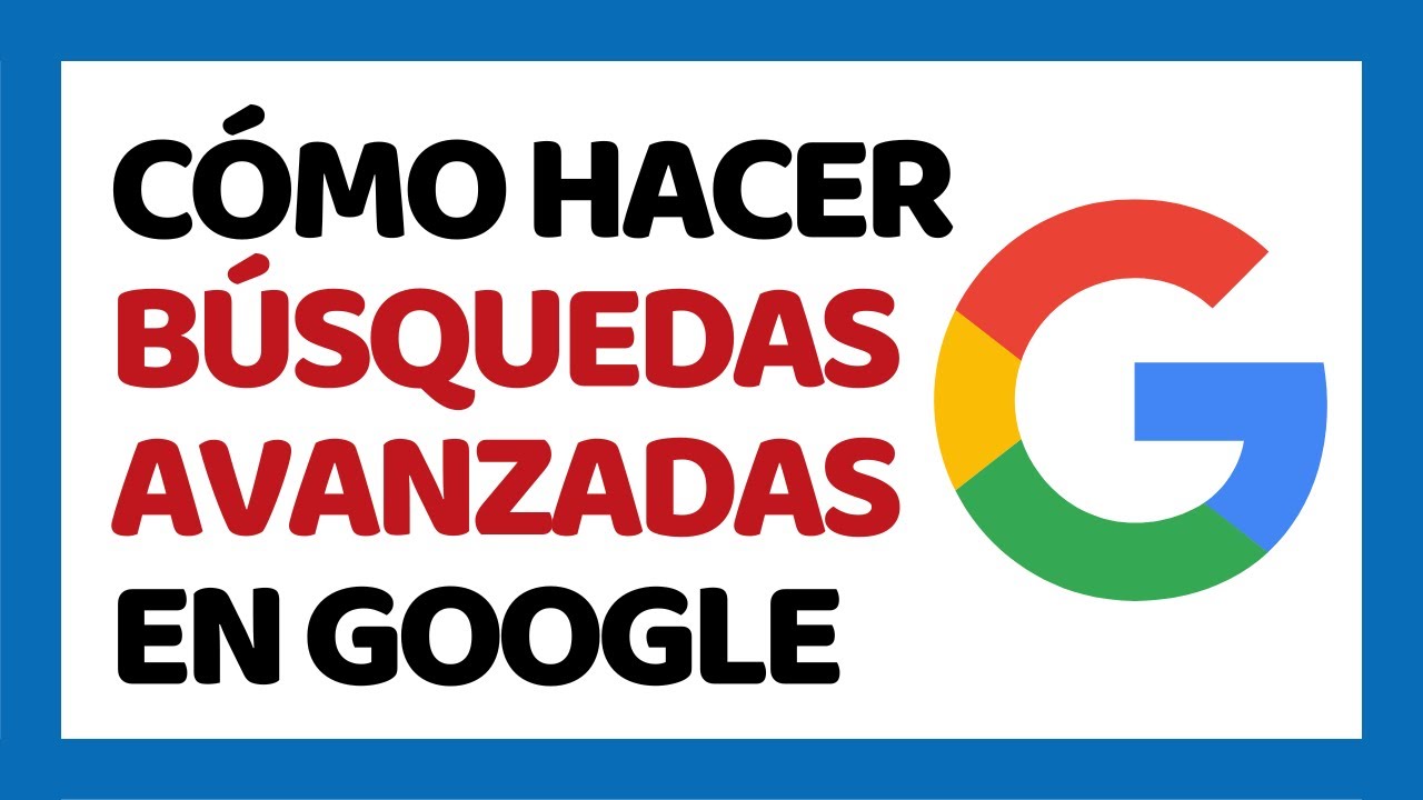Cómo Hacer Búsquedas Avanzadas en Google