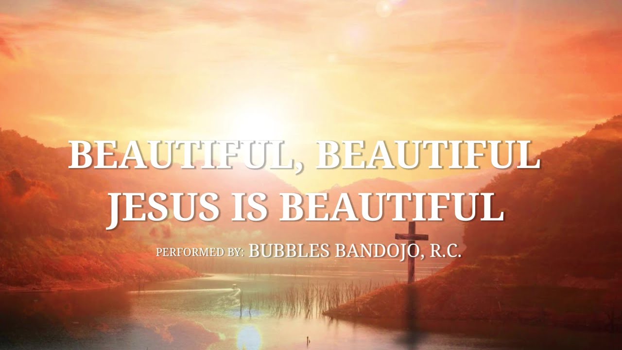BEAUTIFUL, BEAUTIFUL, JESUS IS BEAUTIFUL I BUBBLES BANDOJO RC
