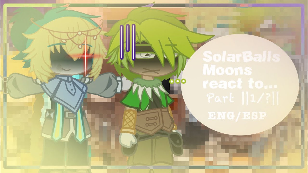 [SolarBalls Moons react to…][Part ||1/?||][ENG/ESP]