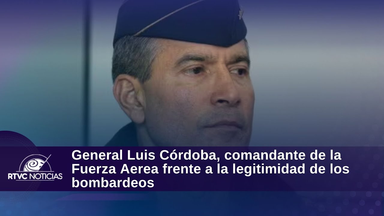 General Luis Córdoba, comandante de la @FuerzaAereaCol frente a la legitimidad de los bombardeos