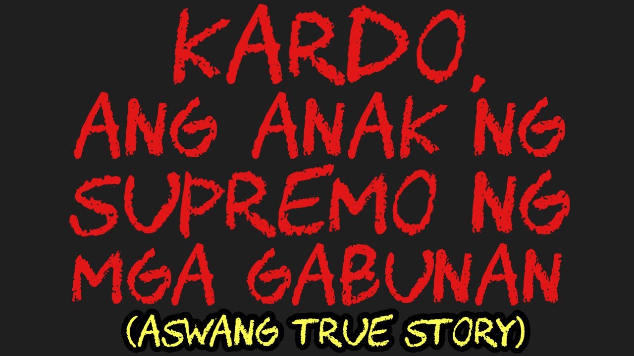 KARDO, ANG ANAK NG SUPREMO NG MGA GABUNAN (Aswang True Story)