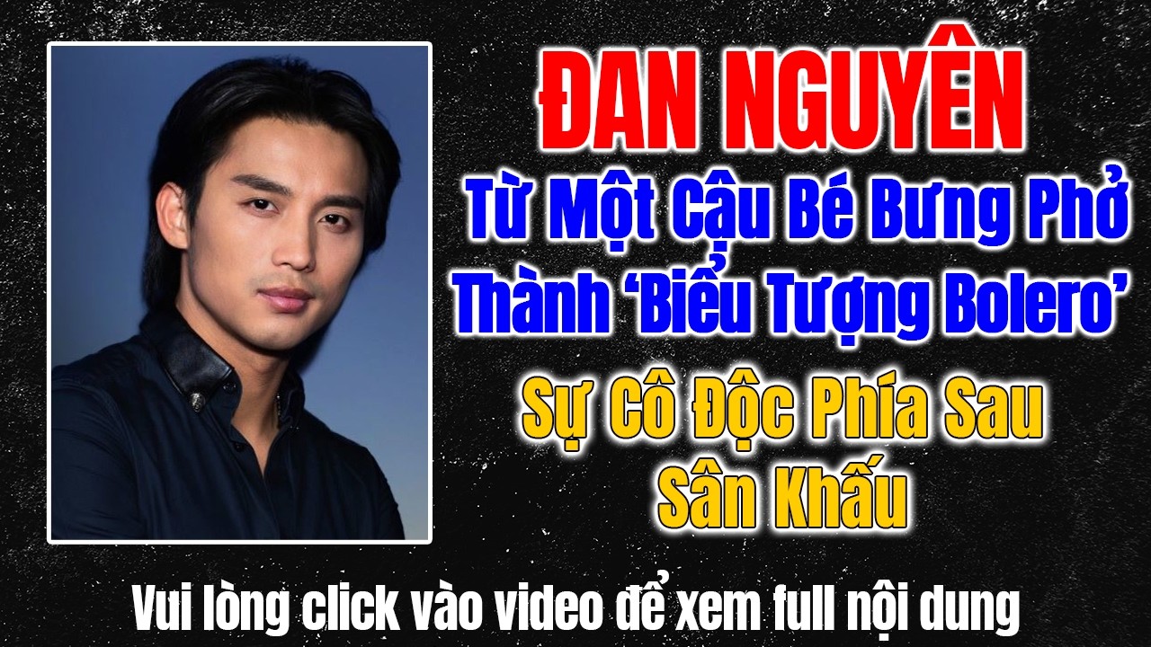 Đan Nguyên: Từ Cậu Bé Bưng Phở Trở Thành 
