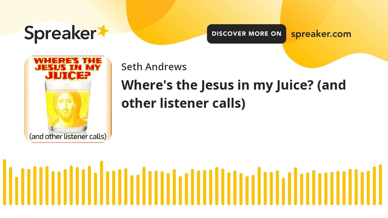 Where's the Jesus in my Juice? (and other listener calls)