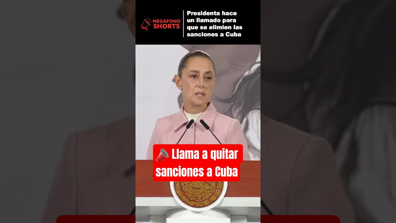 #PresidentadeM&eacute;xico hace un llamado para quitar sanciones a Cuba