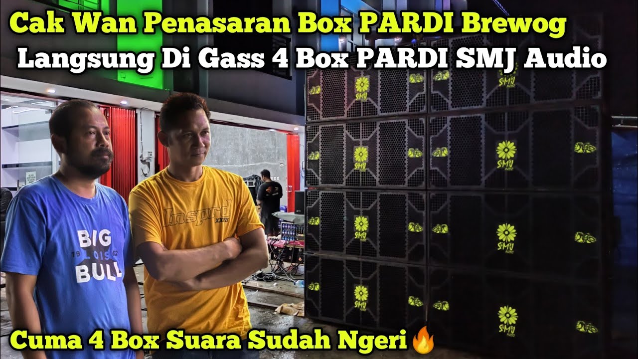 Cak Wan Penasaran Suara Box PARDI Brewog,,Box PARDI SMJ Langsung Di Gas 4 Box Di Depan Cak Wan
