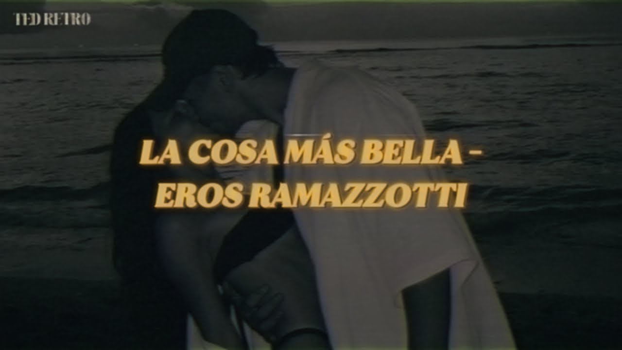 Eros Ramazzotti - La Cosa Más Bella (Letra/Lyrics)